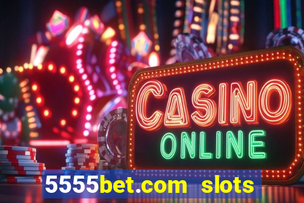 5555bet.com slots marca forte